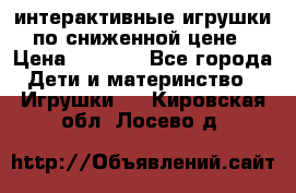 интерактивные игрушки по сниженной цене › Цена ­ 1 690 - Все города Дети и материнство » Игрушки   . Кировская обл.,Лосево д.